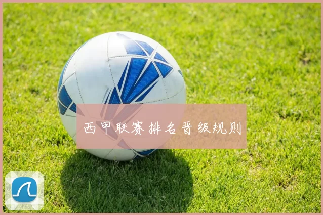 西甲联赛排名晋级规则