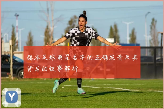 赫本足球明星名字的正确发音及其背后的故事解析